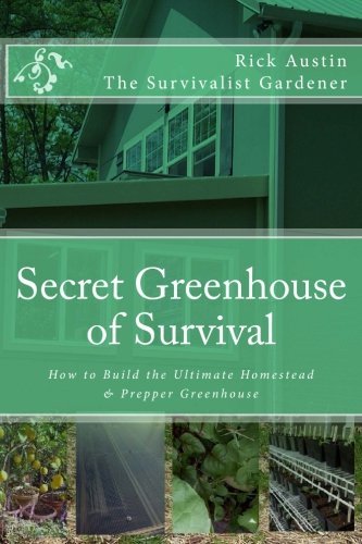 Secret Greenhouse of Survival: How to Build the Ultimate Homestead & Prepper Greenhouse (Secret Garden of Survival)