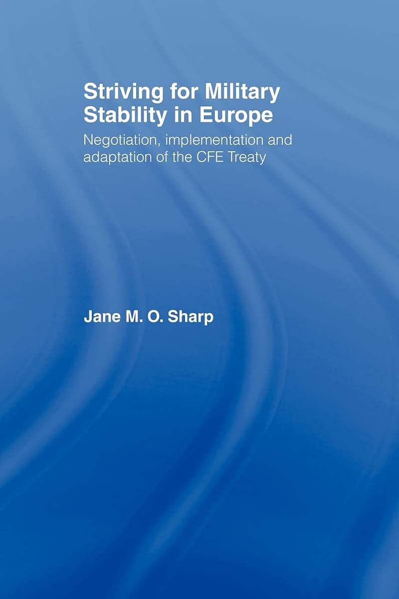 Striving for Military Stability in Europe: Negotiation, Implementation and Adaptation of the CFE Treaty (Contemporary Security Studies)