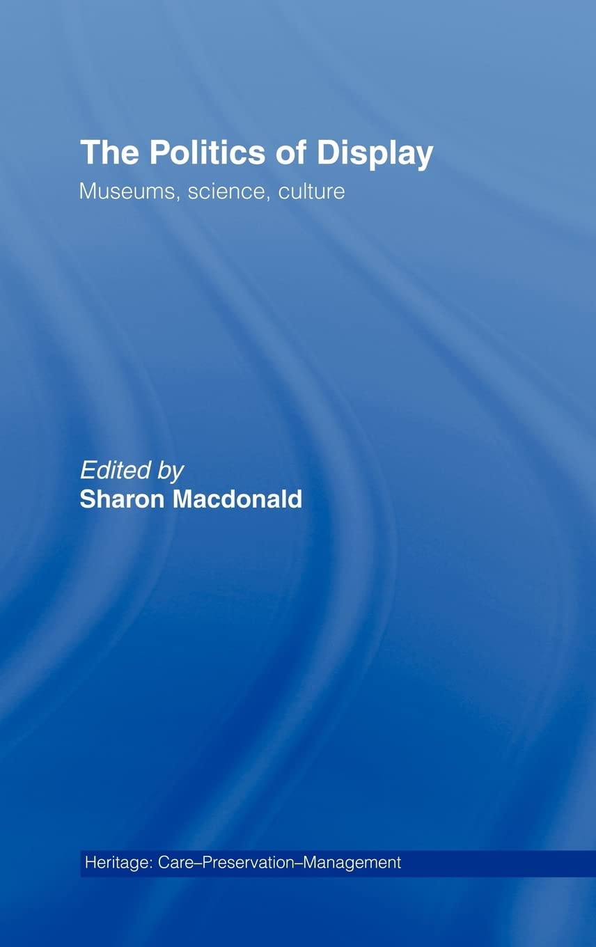 The Politics of Display: Museums, Science, Culture (Heritage: Care-Preservation-Management)