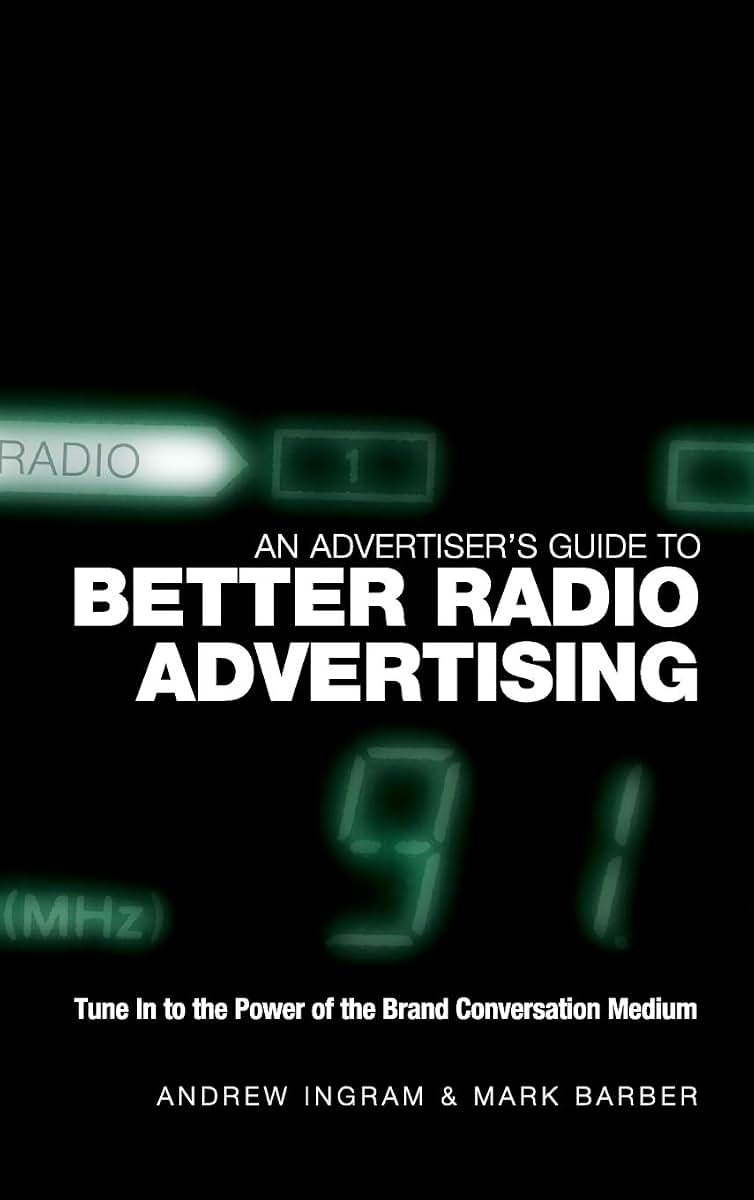 An Advertiser's Guide to Better Radio Advertising: Tune In to the Power of the Brand Conversation Medium