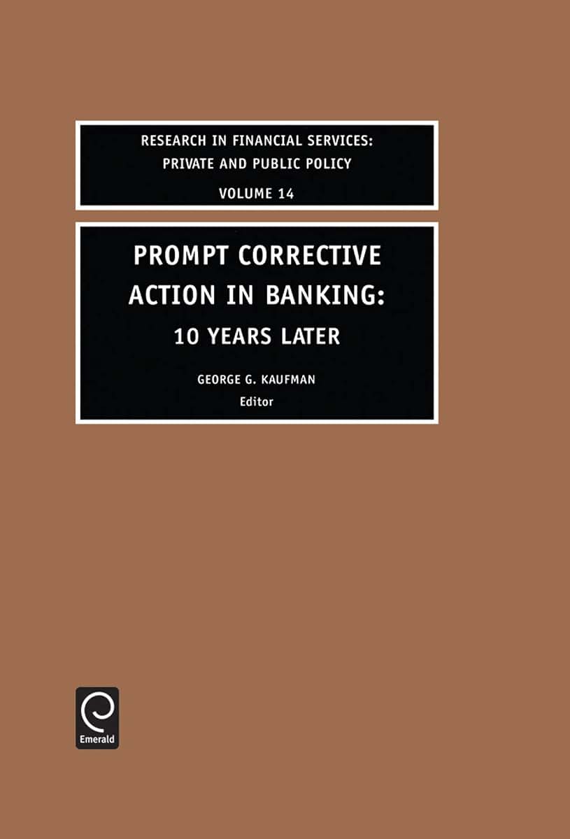 Prompt Corrective Action in Banking: 10 Years Later (Research in Financial Services: Private and Public Policy, 14)