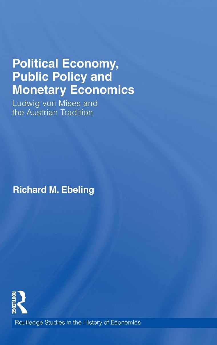 Political Economy, Public Policy and Monetary Economics: Ludwig von Mises and the Austrian Tradition (Routledge Studies in the History of Economics)