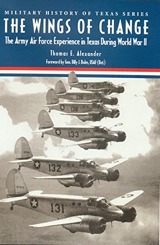 The Wings of Change: The Army Air Force Experience in Texas During World War II (Military History of Texas Series)