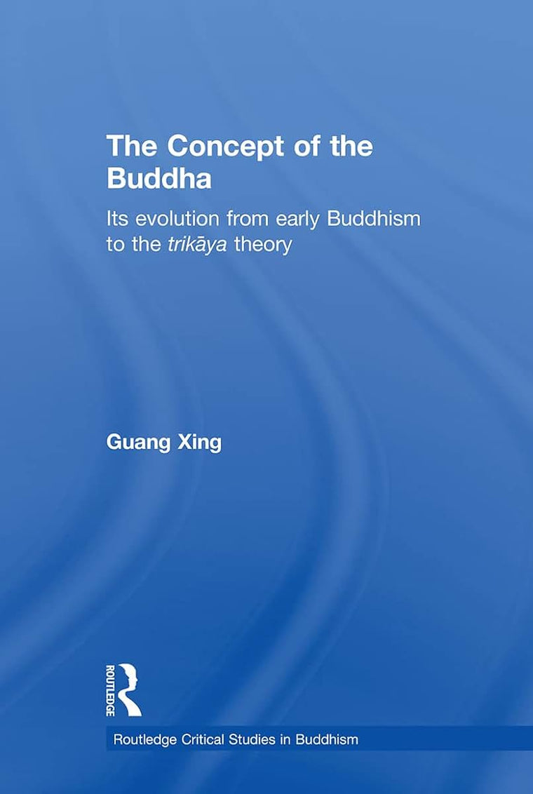The Concept of the Buddha: Its Evolution from Early Buddhism to the Trikaya Theory (Routledgecurzon Critical Studies in Buddhism) (Routledge Critical Studies in Buddhism)