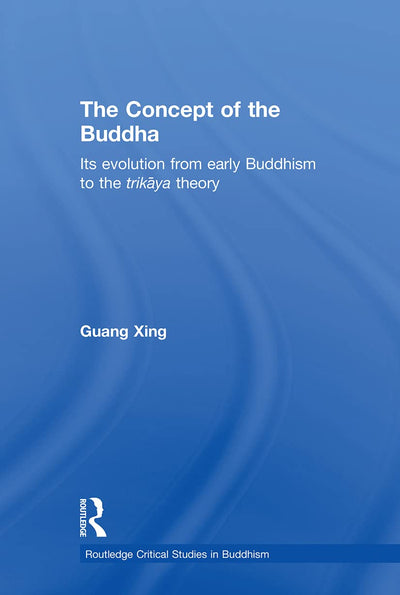 The Concept of the Buddha: Its Evolution from Early Buddhism to the Trikaya Theory (Routledgecurzon Critical Studies in Buddhism) (Routledge Critical Studies in Buddhism)