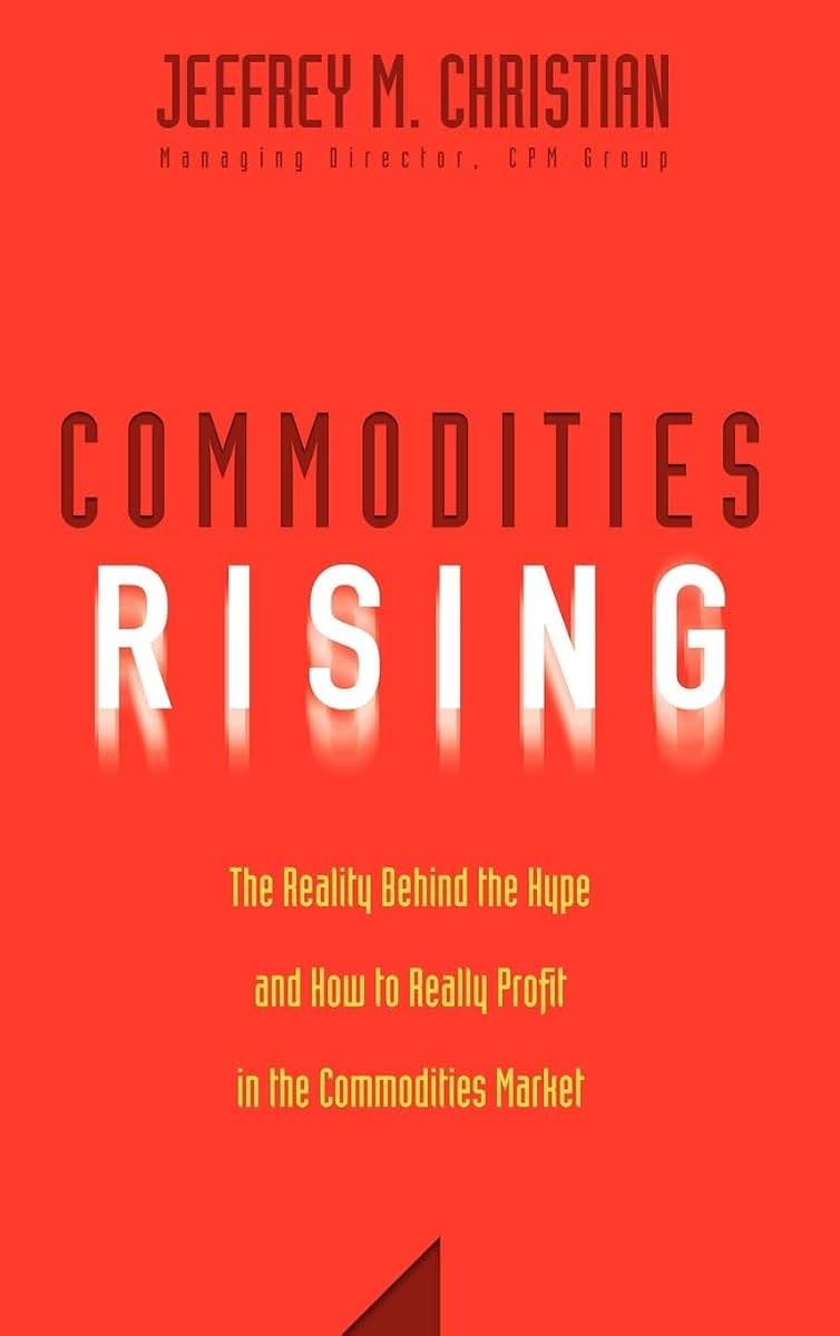 Commodities Rising: The Reality Behind the Hype and How To Really Profit in the Commodities Market