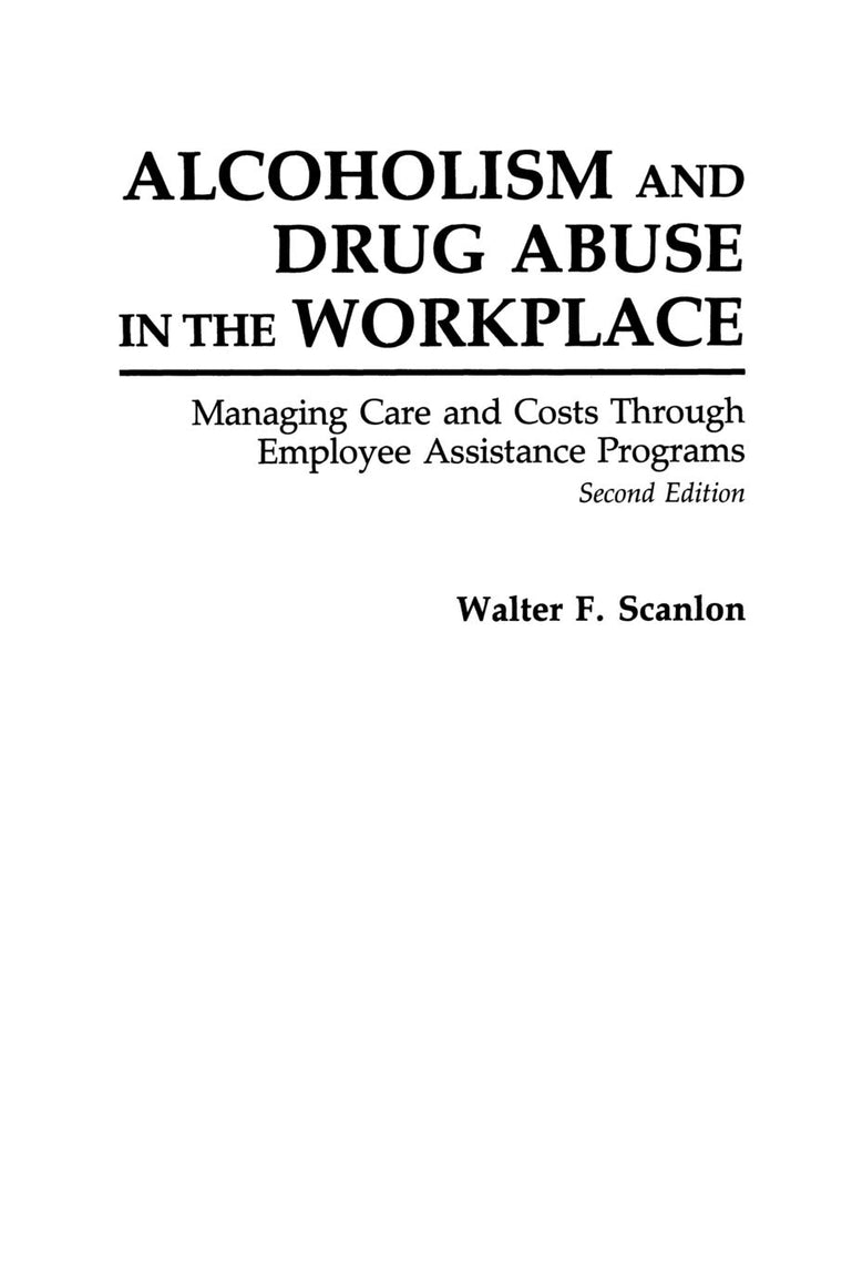 Alcoholism and Drug Abuse in the Workplace: Managing Care and Costs Through Employee Assistance Programs
