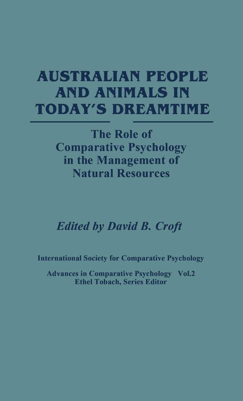 Australian People and Animals in Today's Dreamtime: The Role of Comparative Psychology in the Management of Natural Resources (Advances in Comparative Psychology)