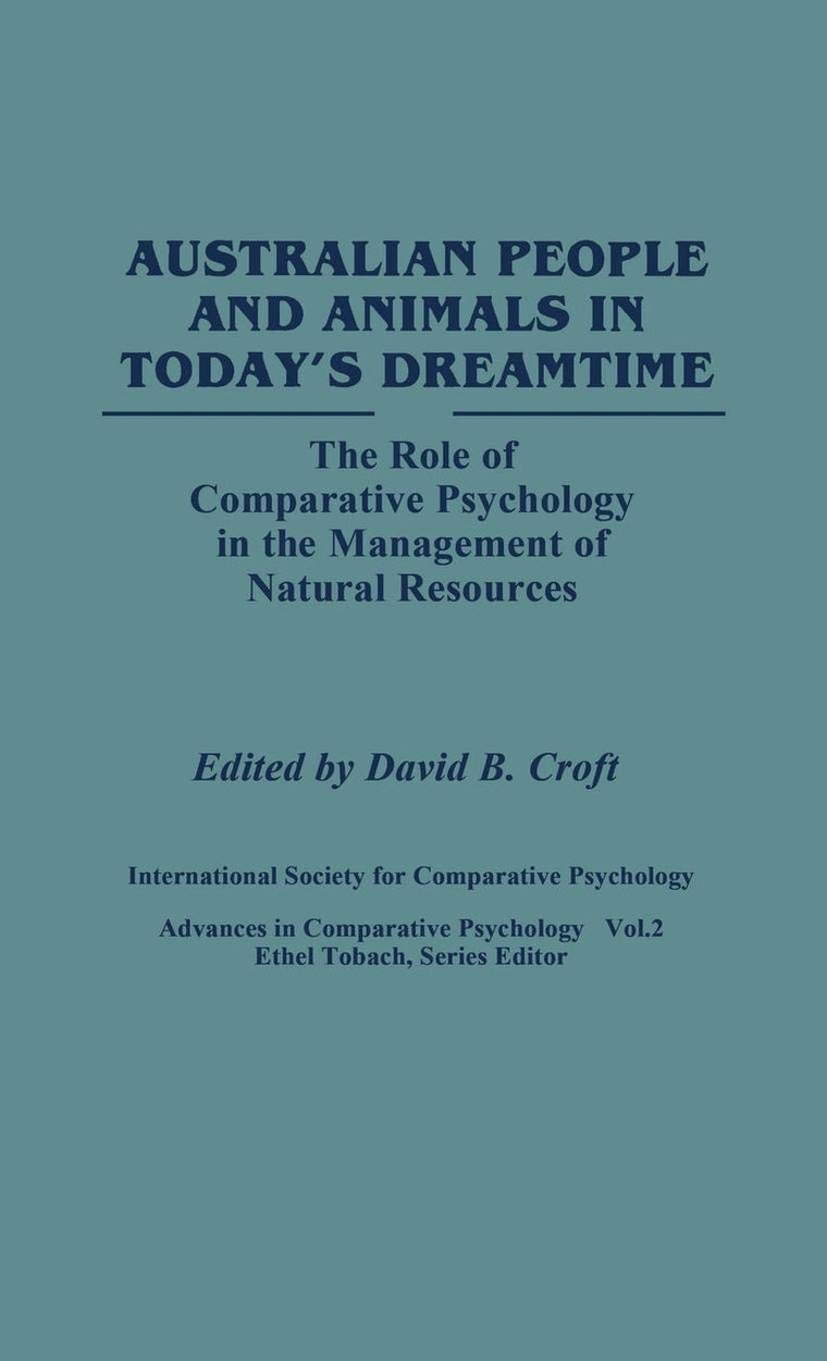 Australian People and Animals in Today's Dreamtime: The Role of Comparative Psychology in the Management of Natural Resources (Advances in Comparative Psychology)