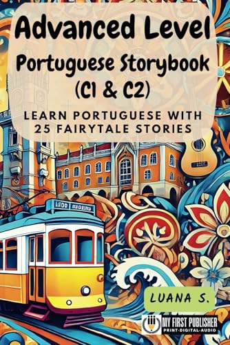 Advanced Level Portuguese Storybook (C1 & C2): Learn Portuguese with 25 Fairytale Stories (Learning Portuguese with Ease) (Portuguese Edition)