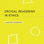 Critical Reasoning in Ethics