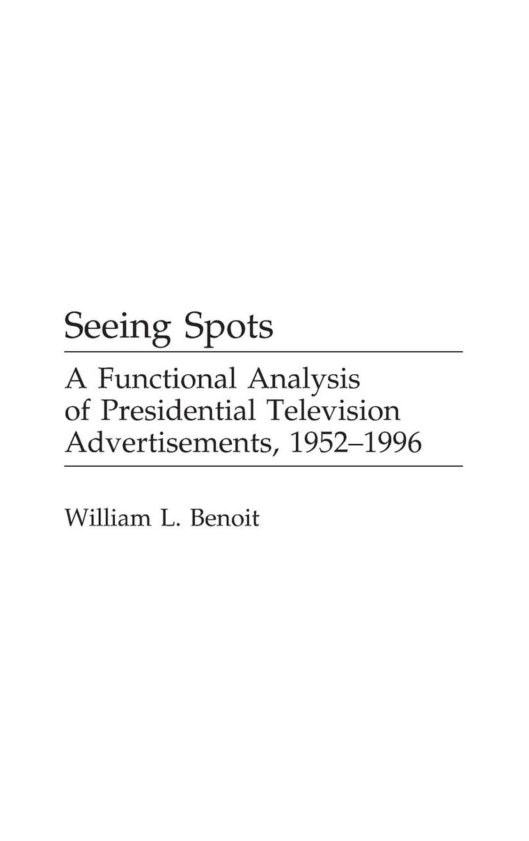 Seeing Spots: A Functional Analysis of Presidential Television Advertisements, 1952-1996 (Praeger Series in Political Communication)