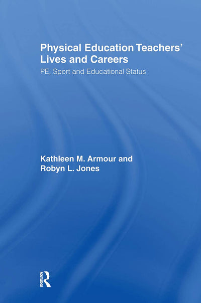 Physical Education: Teachers' Lives And Careers: PE, Sport And Educational Status