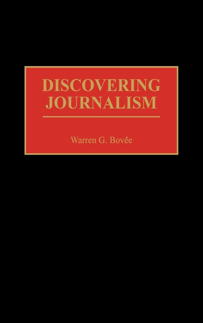Discovering Journalism: (Contributions to the Study of Mass Media and Communications)
