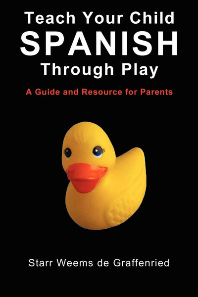 Teach Your Child Spanish Through Play, a Guide and Resource for Parents or Spanish for Kids, Games to Help Children Learn Spanish Language and Culture (English and Spanish Edition)