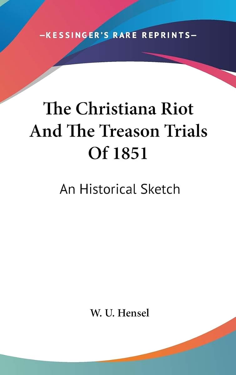 The Christiana Riot And The Treason Trials Of 1851: An Historical Sketch