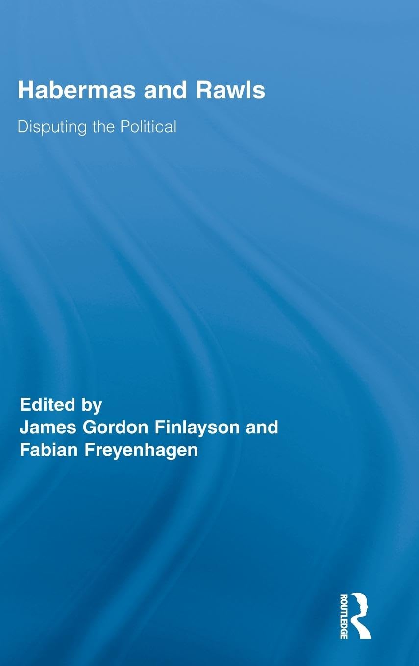 Habermas and Rawls: Disputing the Political (Routledge Studies in Contemporary Philosophy)
