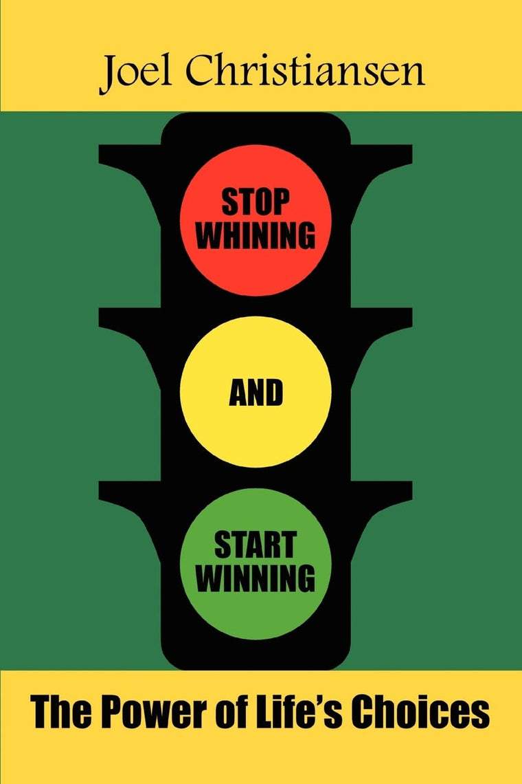 Stop Whining and Start Winning: The Power of Life's Choices