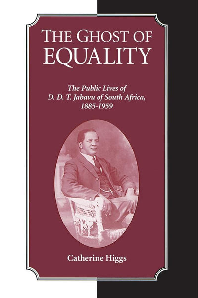 The Ghost Of Equality: The Public Lives of D.D.T. Jabavu of South Africa, 1885-1959