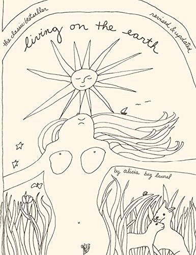 Living on the Earth: Celebrations, Storm Warnings, Formulas, Recipes, Rumors, and Country Dances Harvested by Alicia Bay Laurel.