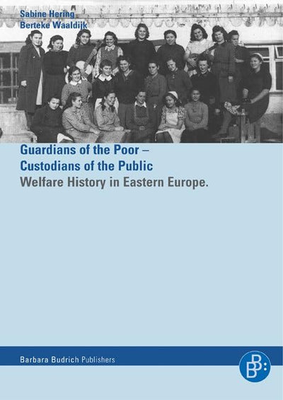 Guardians of the Poor - Custodians of the Public / Helfer Der Armen-hter Der ffentlichkeit: Welfare History in Eastern Europe 1900-1960 / Die ... 1900-1960 (German and English Edition)