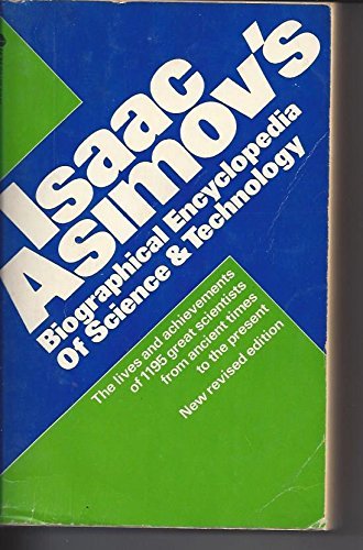 Isaac Asimov's Biographical Encyclopedia of Science and Technology: The Lives and Achievements of 1195 Great Scientists from Ancient Times to the Present Chronologically Arranged