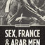 Sex, France, and Arab Men, 1962–1979