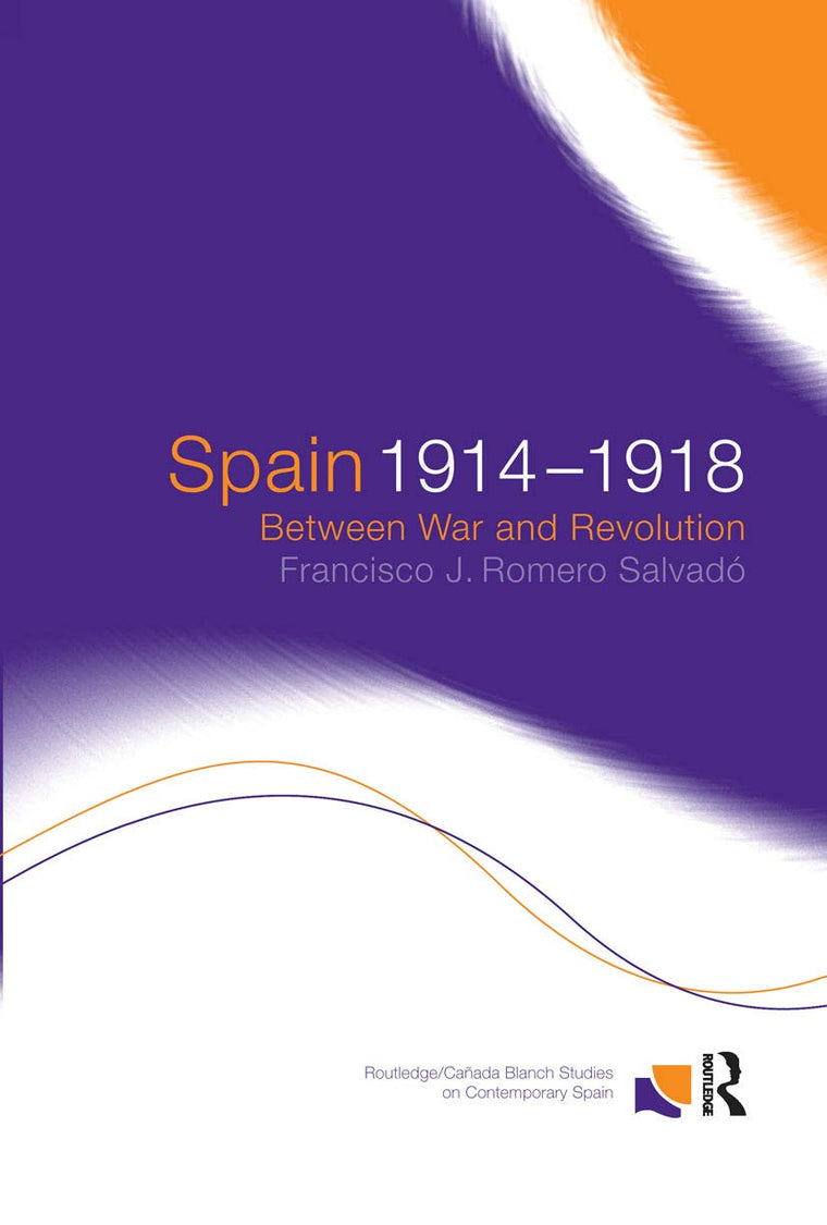 Spain 1914-1918: Between War and Revolution (Routledge/Canada Blanch Studies on Contemporary Spain)