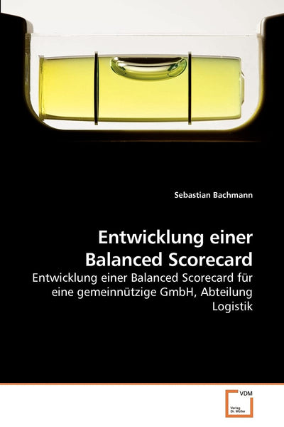 Entwicklung einer Balanced Scorecard: Entwicklung einer Balanced Scorecard fr eine gemeinntzige GmbH, Abteilung Logistik (German Edition)