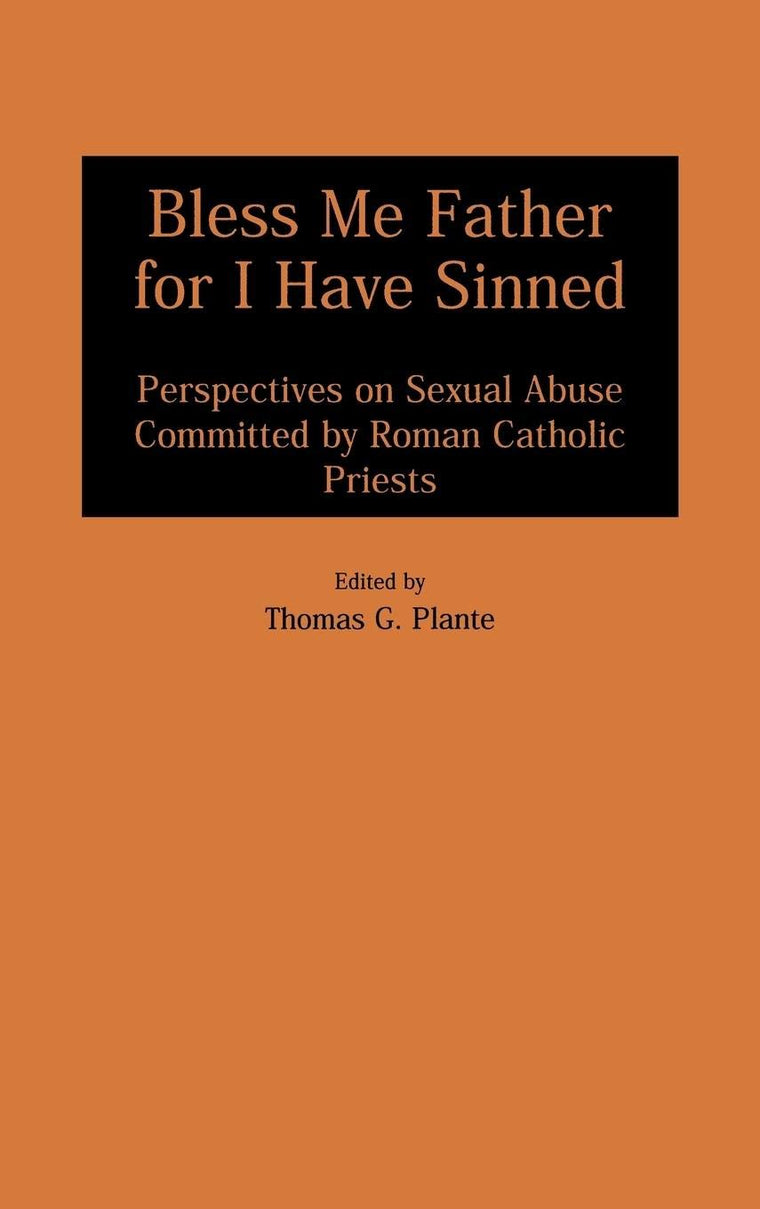 Bless Me Father for I Have Sinned: Perspectives on Sexual Abuse Committed by Roman Catholic Priests