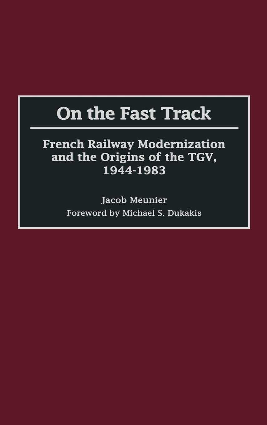 On the Fast Track: French Railway Modernization and the Origins of the TGV, 1944-1983