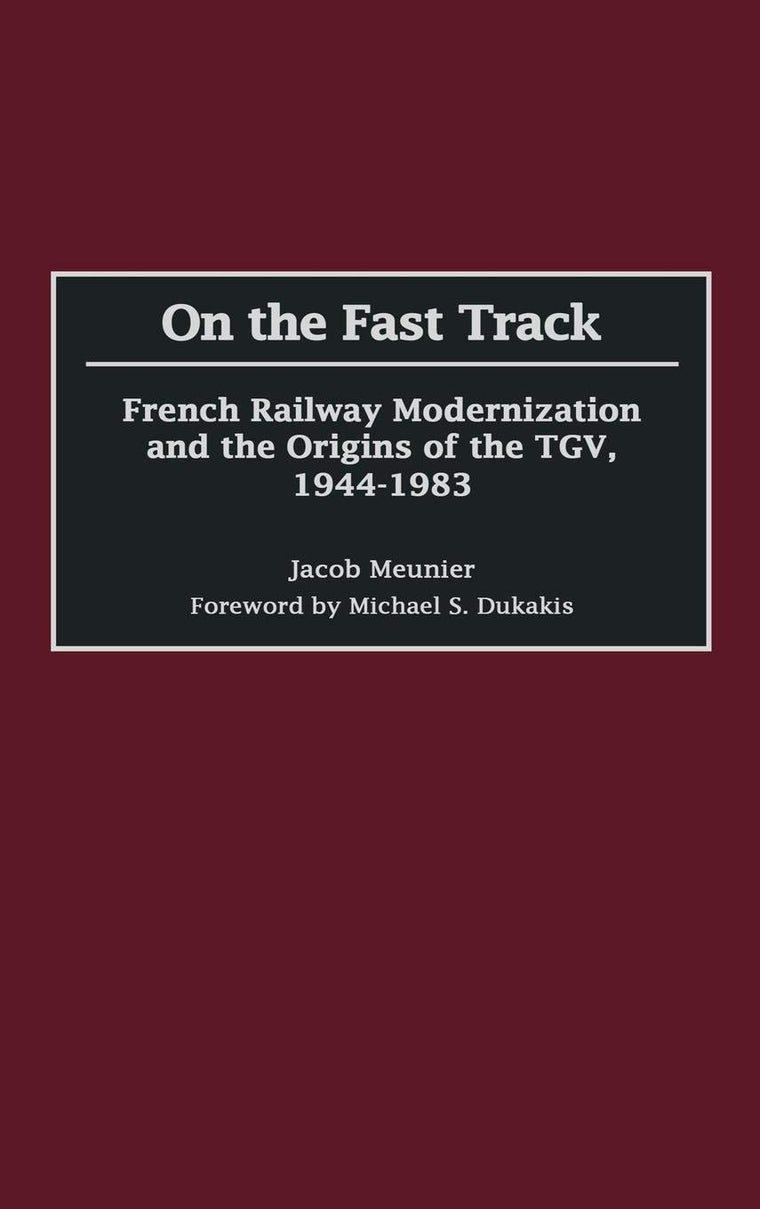 On the Fast Track: French Railway Modernization and the Origins of the TGV, 1944-1983