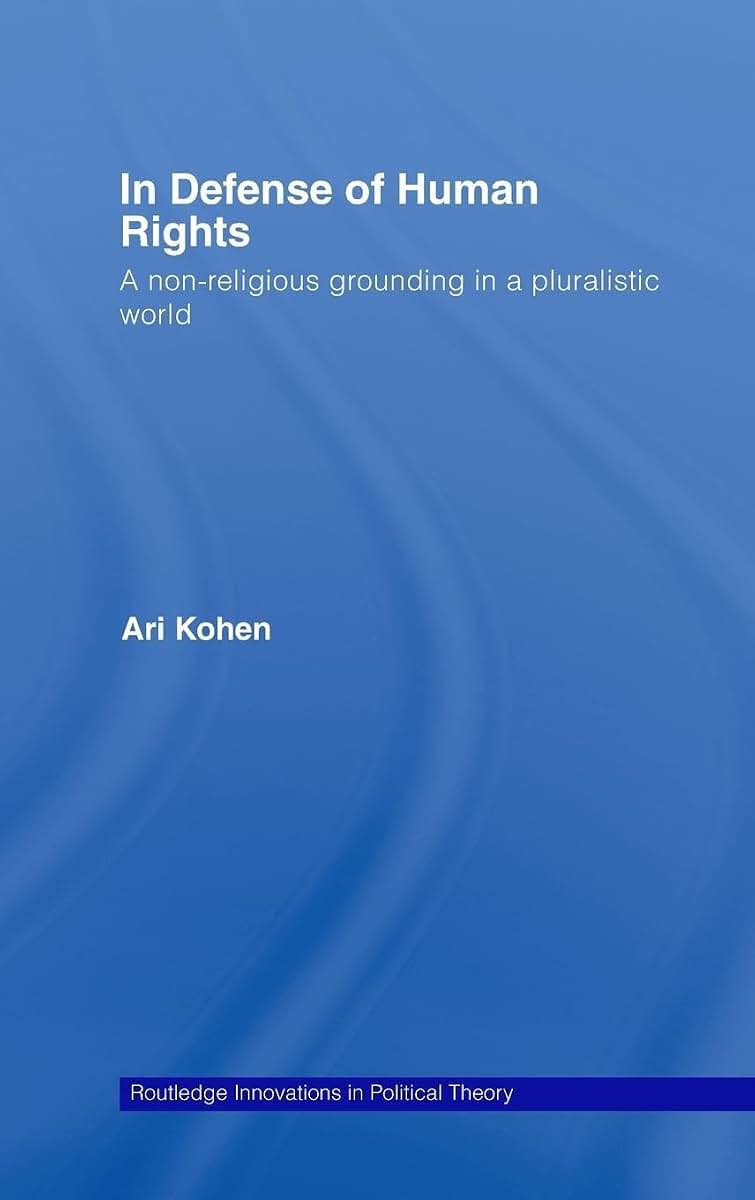 In Defense of Human Rights: A Non-Religious Grounding in a Pluralistic World (Routledge Innovations in Political Theory)