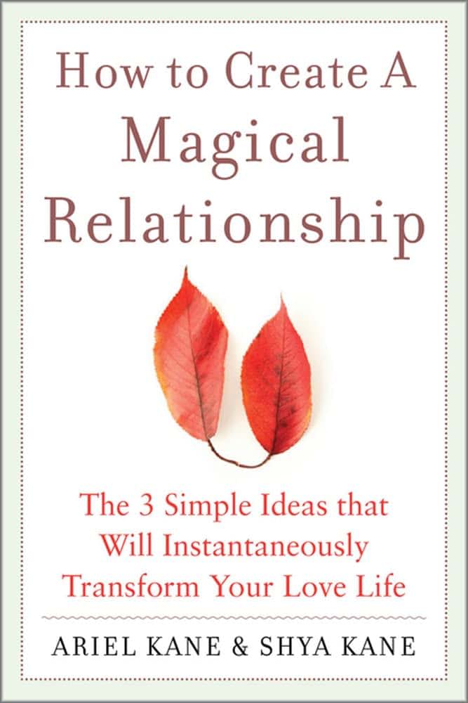 How to Create a Magical Relationship: The 3 Simple Ideas that Will Instantaneously Transform Your Love Life