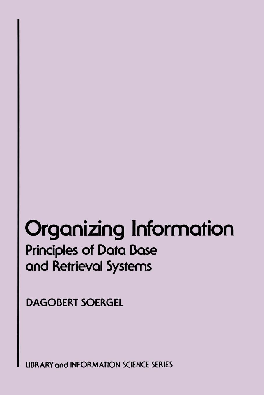 Organizing Information: Principles of Data Base and Retrieval Systems (Library & Information Science)