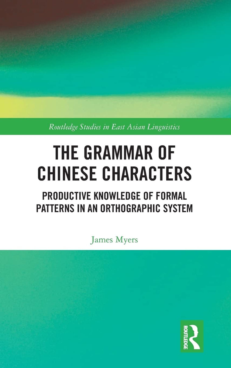 The Grammar of Chinese Characters: Productive Knowledge of Formal Patterns in an Orthographic System (Routledge Studies in East Asian Linguistics)