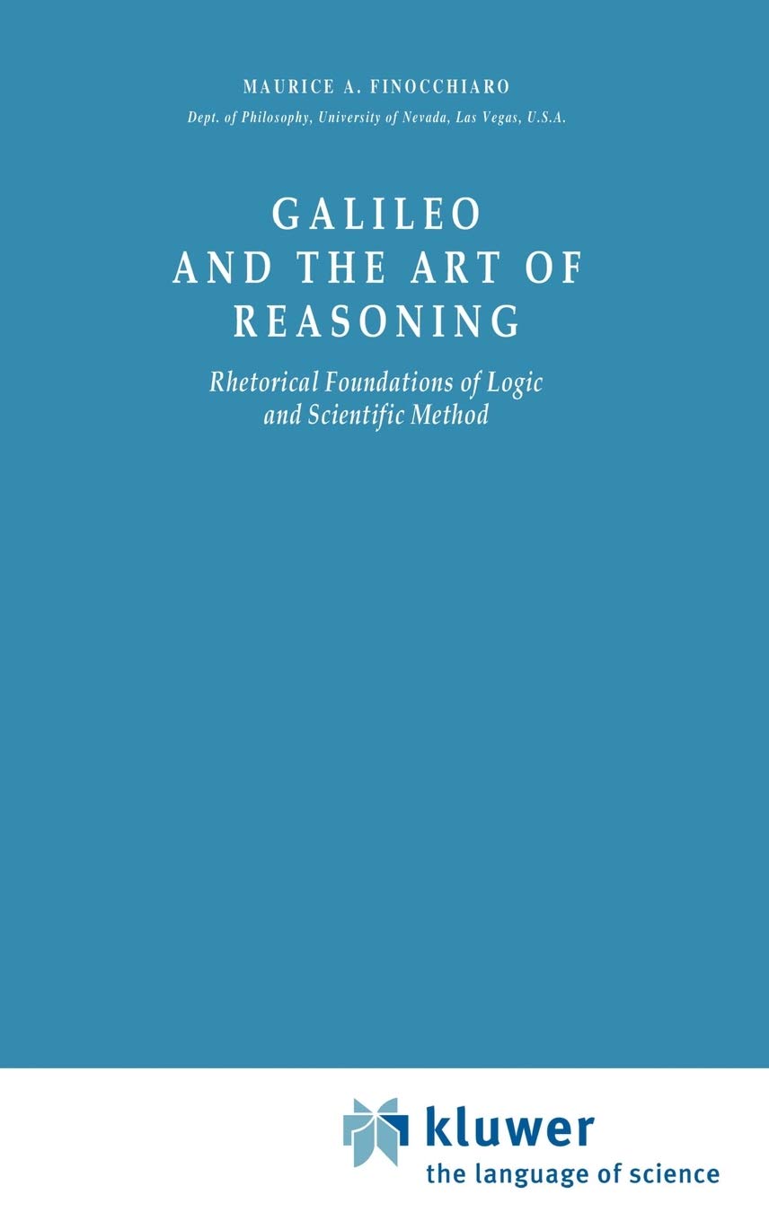 Galileo and the Art of Reasoning: Rhetorical Foundation of Logic and Scientific Method (Boston Studies in the Philosophy and History of Science, 61)