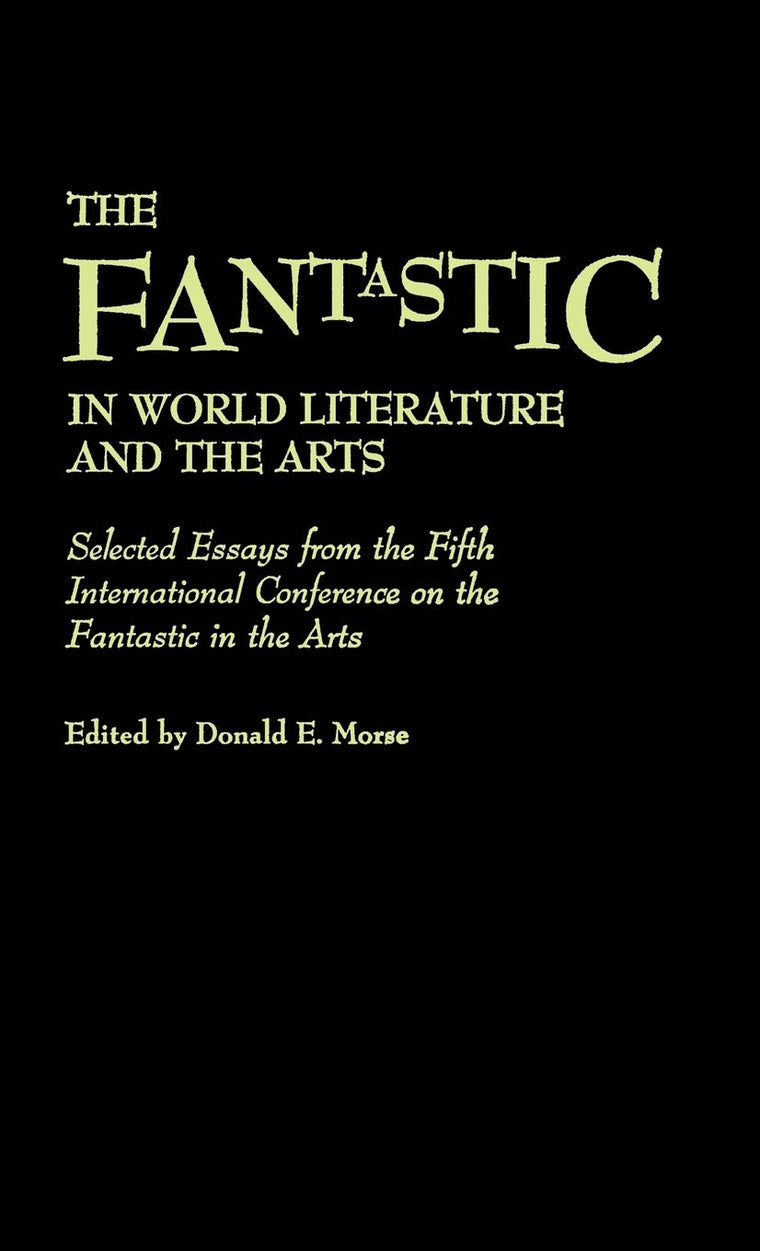The Fantastic in World Literature and the Arts: Selected Essays from the Fifth International Conference on the Fantastic in the Arts (Contributions to the Study of Science Fiction and Fantasy)