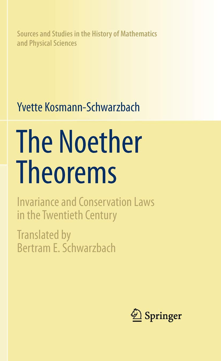 The Noether Theorems (Sources and Studies in the History of Mathematics and Physical Sciences)