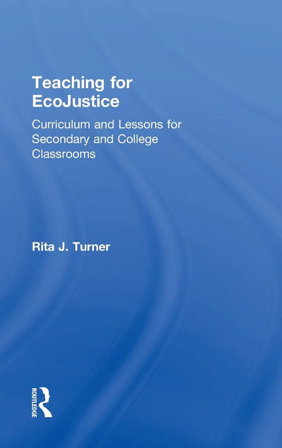 Teaching for EcoJustice: Curriculum and Lessons for Secondary and College Classrooms