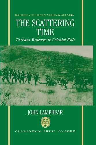 The Scattering Time: Turkana Responses to Colonial Rule (Oxford Studies in African Affairs)