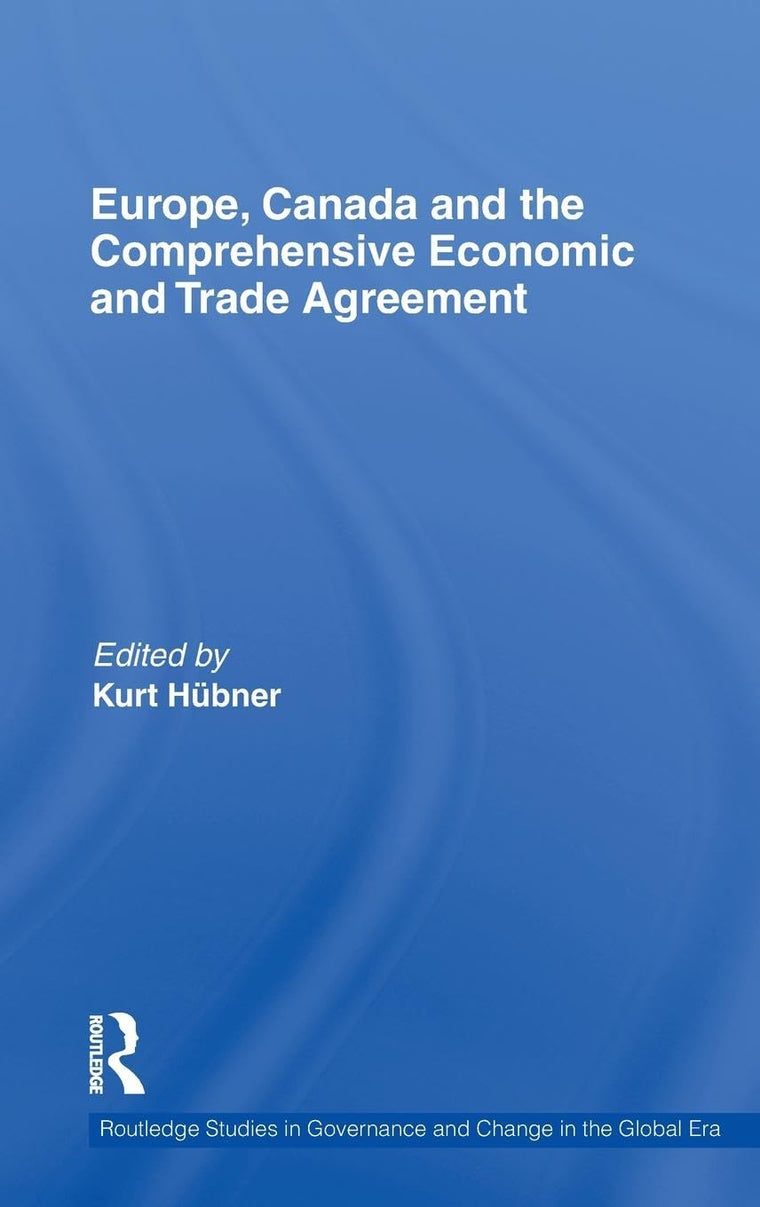 Europe, Canada and the Comprehensive Economic and Trade Agreement (Routledge Studies in Governance and Change in the Global Era)