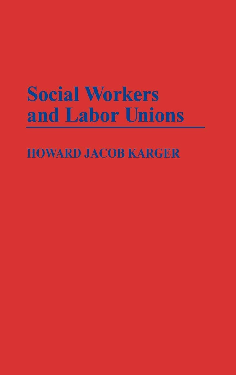 Social Workers and Labor Unions (Contributions in Labor Studies)