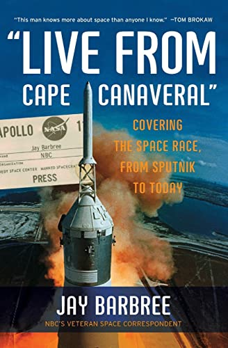 "Live from Cape Canaveral": Covering the Space Race, from Sputnik to Today – An Intimate Memoir from the Only Reporter to Cover Every American Mission