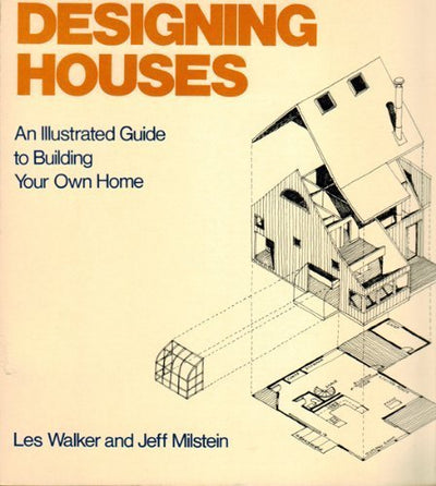 Designing Houses: An illustrated Guide to Building Your Own Home