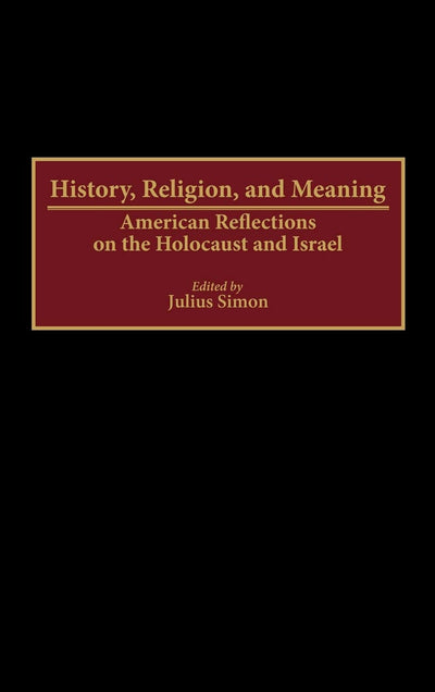 History, Religion, and Meaning: American Reflections on the Holocaust and Israel (Contributions to the Study of Religion)