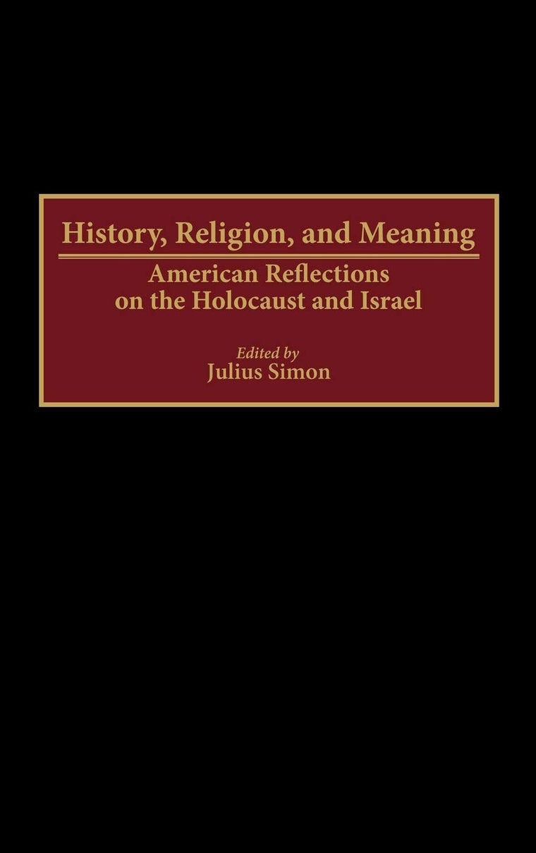 History, Religion, and Meaning: American Reflections on the Holocaust and Israel (Contributions to the Study of Religion)