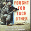 They Fought for Each Other: The Triumph and Tragedy of the Hardest Hit Unit in Iraq