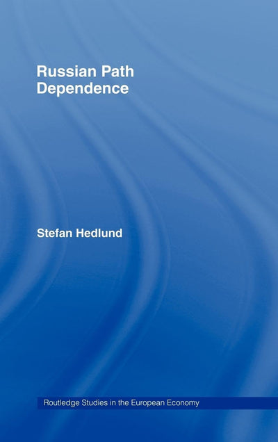 Russian Path Dependence: A People with a Troubled History (Routledge Studies in the European Economy)
