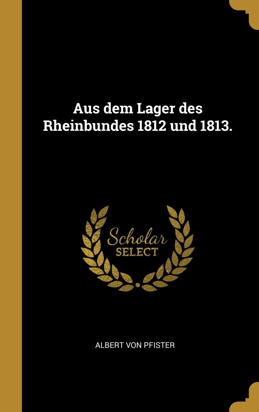 Aus dem Lager des Rheinbundes 1812 und 1813. (German Edition)